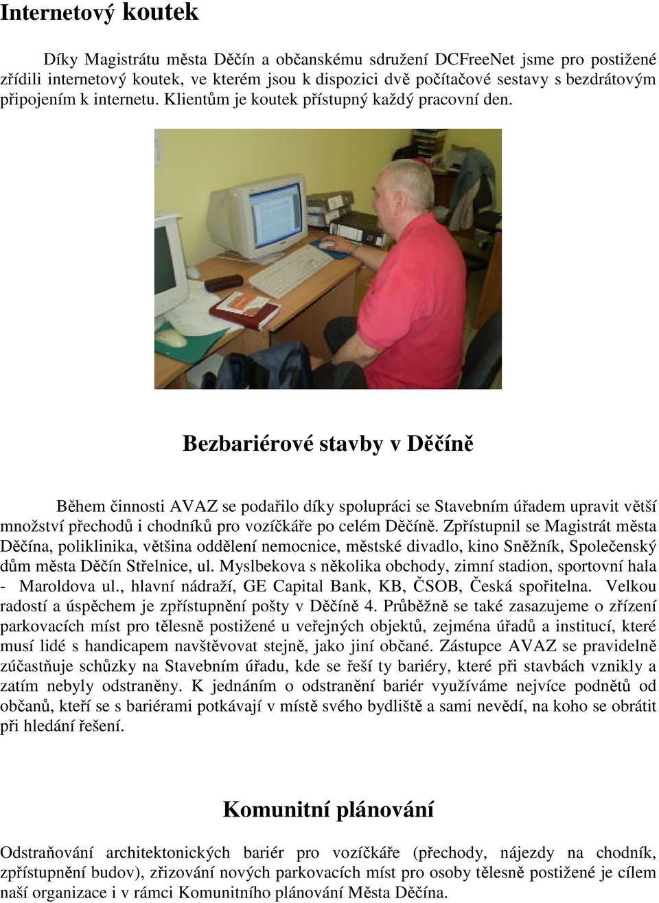 Bezbariérové stavby v Děčíně Během činnosti AVAZ se podařilo díky spolupráci se Stavebním úřadem upravit větší množství přechodů i chodníků pro vozíčkáře po celém Děčíně.