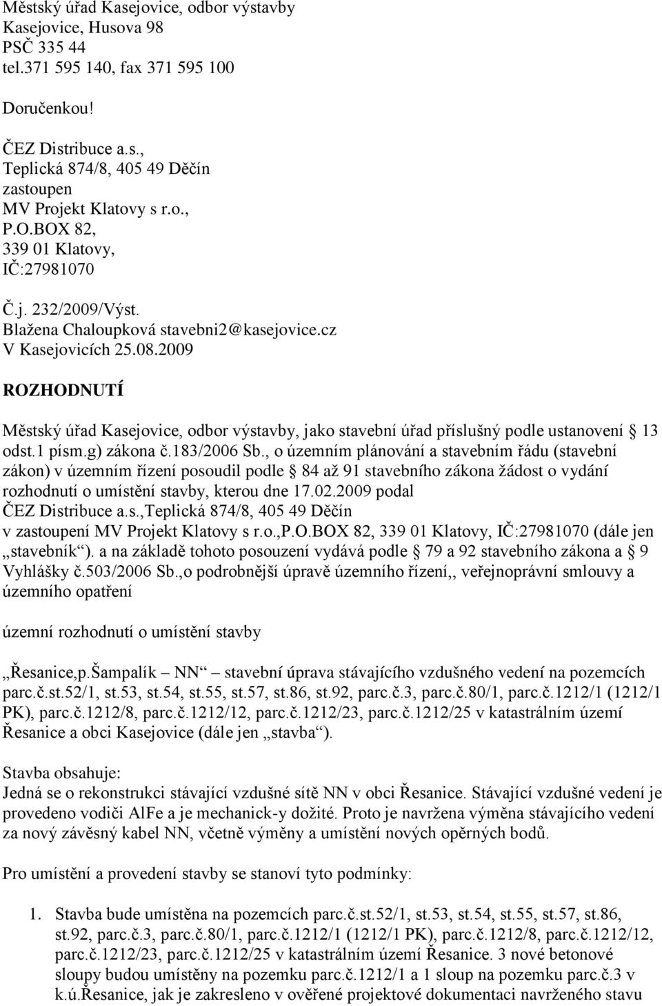 2009 ROZHODNUTÍ Městský úřad Kasejovice, odbor výstavby, jako stavební úřad příslušný podle ustanovení 13 odst.1 písm.g) zákona č.183/2006 Sb.