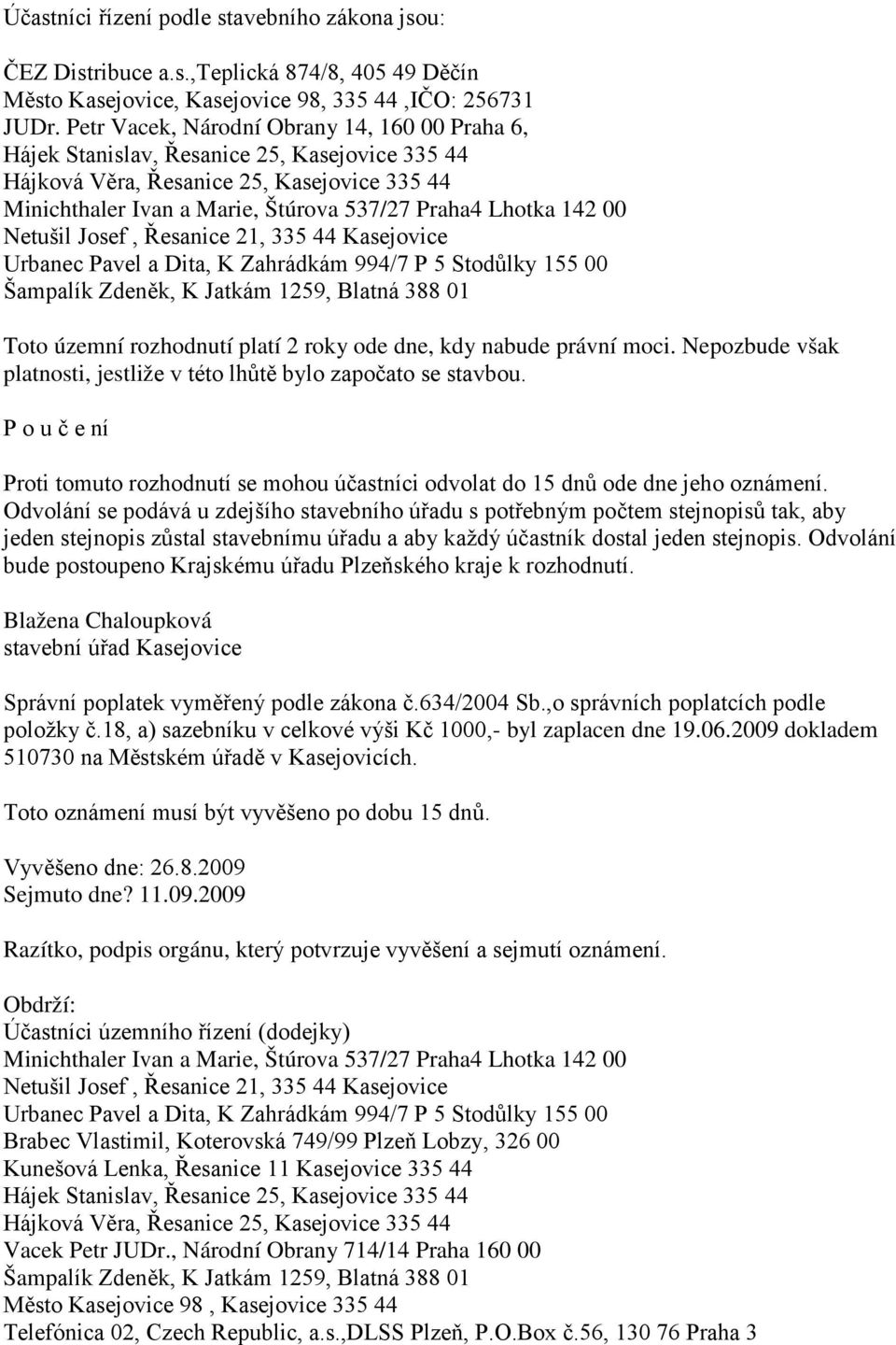 00 Netušil Josef, Řesanice 21, 335 44 Kasejovice Urbanec Pavel a Dita, K Zahrádkám 994/7 P 5 Stodůlky 155 00 Šampalík Zdeněk, K Jatkám 1259, Blatná 388 01 Toto územní rozhodnutí platí 2 roky ode dne,