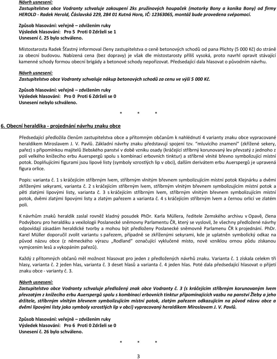 Místostarosta Radek Šťastný informoval členy zastupitelstva o ceně betonových schodů od pana Plichty (5 000 Kč) do stráně za obecní budovou.