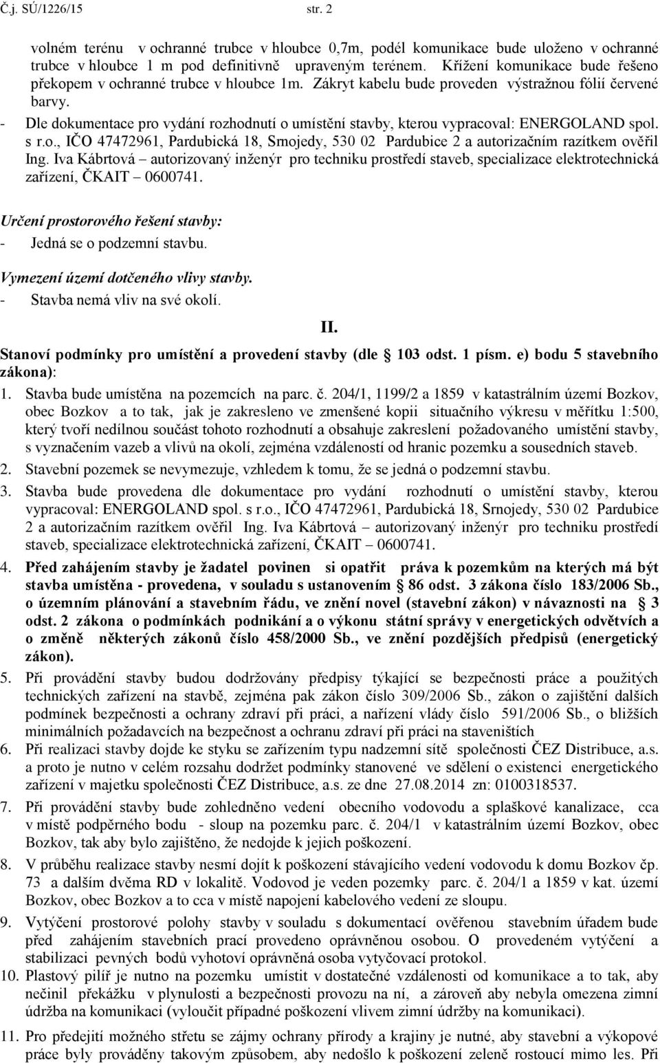 - Dle dokumentace pro vydání rozhodnutí o umístění stavby, kterou vypracoval: ENERGOLAND spol. s r.o., IČO 47472961, Pardubická 18, Srnojedy, 530 02 Pardubice 2 a autorizačním razítkem ověřil Ing.