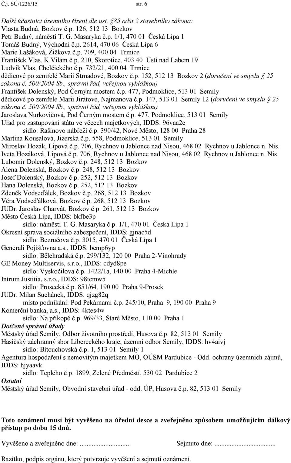 p. 152, 512 13 Bozkov 2 (doručení ve smyslu 25 zákona č. 500/2004 Sb., správní řád, veřejnou vyhláškou) František Dolenský, Pod Černým mostem č.p. 477, Podmoklice, 513 01 Semily dědicové po zemřelé Marii Jirátové, Najmanova č.