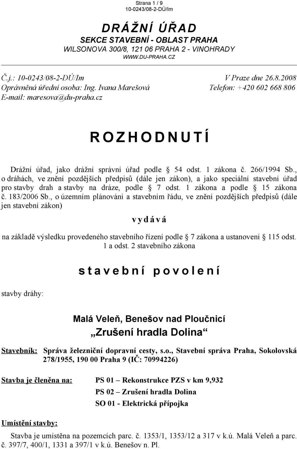 , o dráhách, ve znění pozdějších předpisů (dále jen zákon), a jako speciální stavební úřad pro stavby drah a stavby na dráze, podle 7 odst. 1 zákona a podle 15 zákona č. 183/2006 Sb.