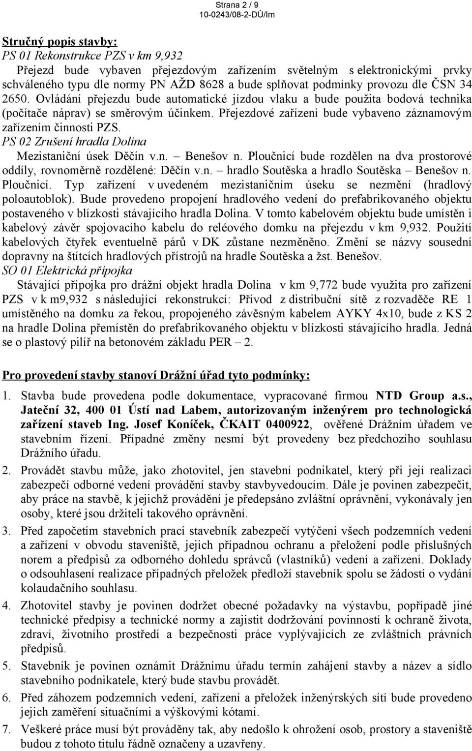 Přejezdové zařízení bude vybaveno záznamovým zařízením činnosti PZS. PS 02 Zrušení hradla Dolina Mezistaniční úsek Děčín v.n. Benešov n.