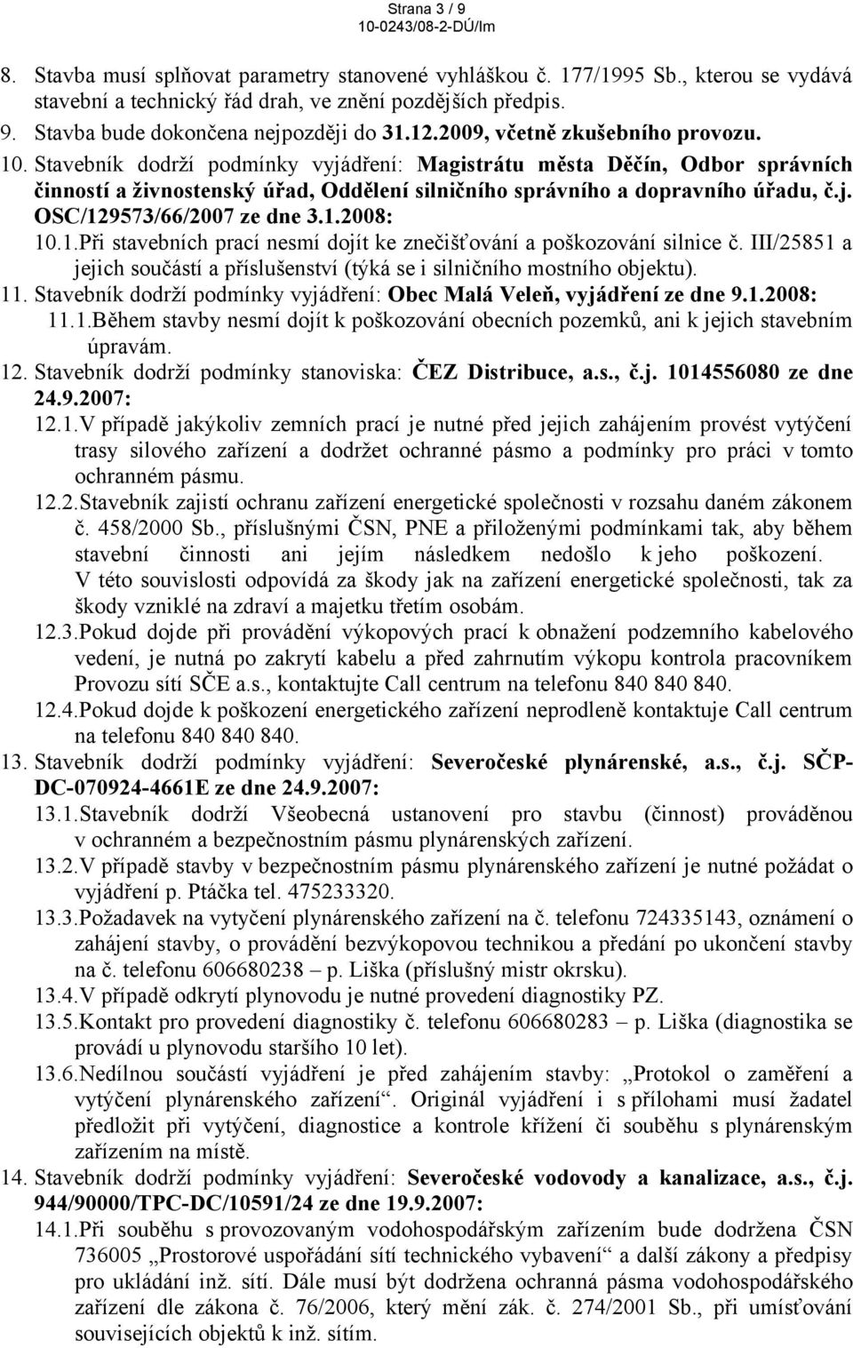 j. OSC/129573/66/2007 ze dne 3.1.2008: 10.1.Při stavebních prací nesmí dojít ke znečišťování a poškozování silnice č.