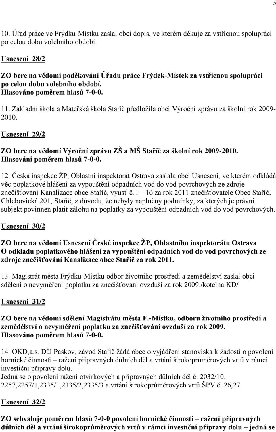 Základní škola a Mateřská škola Staříč předloţila obci Výroční zprávu za školní rok 2009-2010. Usnesení 29/2 ZO bere na vědomí Výroční zprávu ZŠ a MŠ Staříč za školní rok 2009-2010.