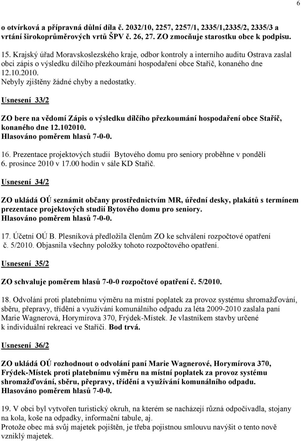 Nebyly zjištěny ţádné chyby a nedostatky. Usnesení 33/2 ZO bere na vědomí Zápis o výsledku dílčího přezkoumání hospodaření obce Staříč, konaného dne 12.102010. 16.