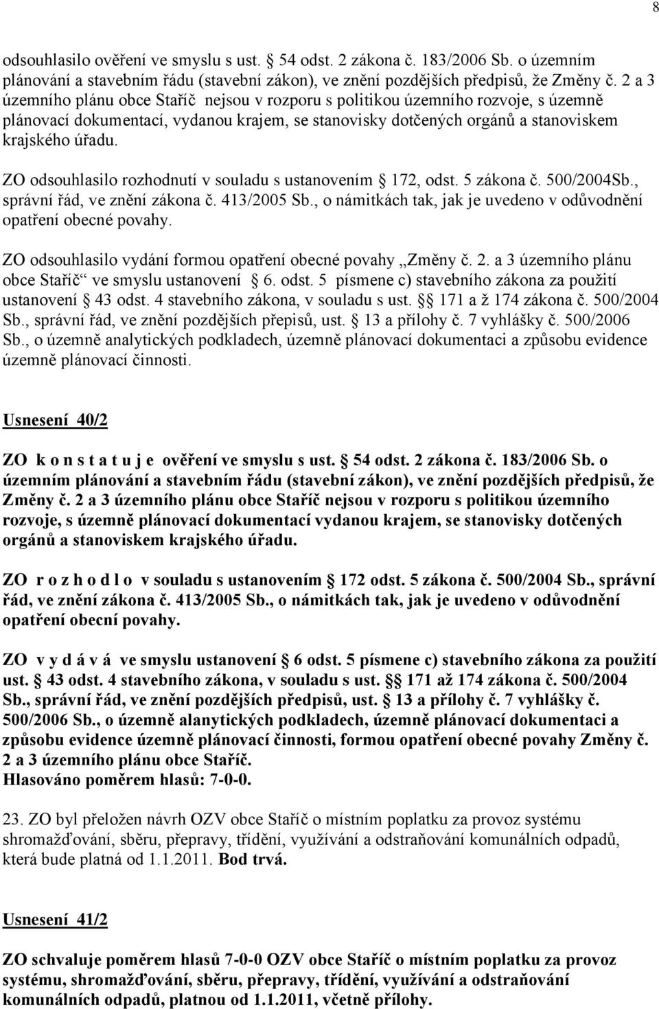 ZO odsouhlasilo rozhodnutí v souladu s ustanovením 172, odst. 5 zákona č. 500/2004Sb., správní řád, ve znění zákona č. 413/2005 Sb.