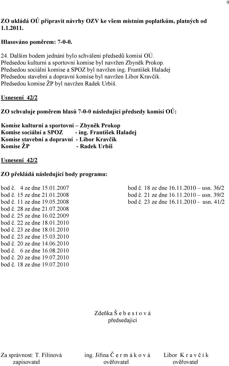 Předsedou komise ŢP byl navrţen Radek Urbiš. Usnesení 42/2 ZO schvaluje poměrem hlasů 7-0-0 následující předsedy komisí OÚ: Komise kulturní a sportovní Zbyněk Prokop Komise sociální a SPOZ - ing.