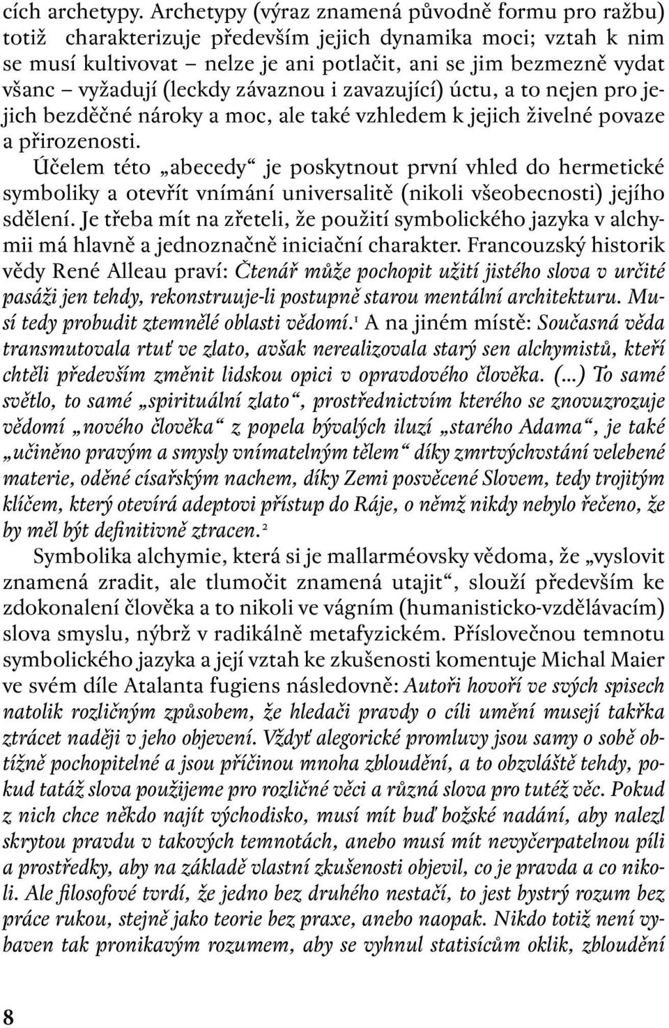 (leckdy závaznou i zavazující) úctu, a to nejen pro jejich bezděčné nároky a moc, ale také vzhledem k jejich živelné povaze a přirozenosti.