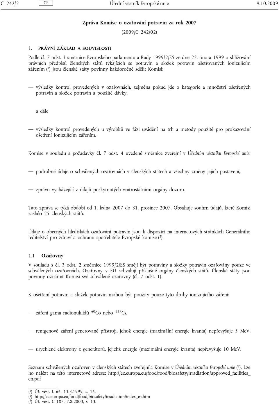 února 1999 o sbližování právních předpisů členských států týkajících se potravin a složek potravin ošetřovaných ionizujícím zářením ( 1 ) jsou členské státy povinny každoročně sdělit Komisi: výsledky