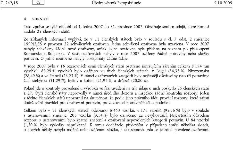 V roce 2007 nebyly schváleny žádné nové ozařovny, avšak jedna ozařovna byla přidána na seznam po přistoupení Rumunska a Bulharska.