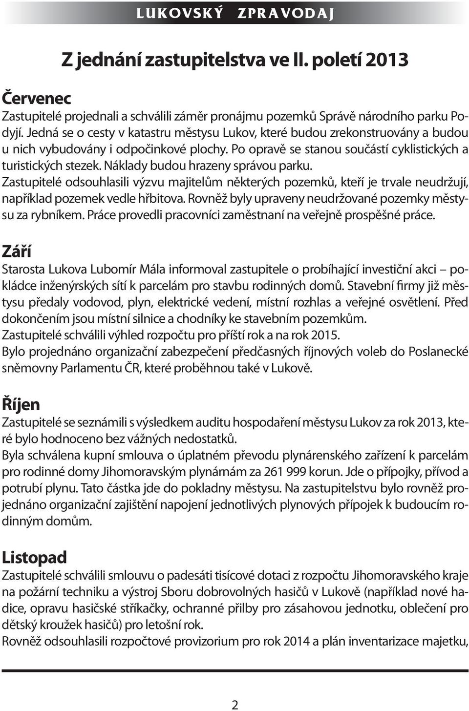 Náklady budou hrazeny správou parku. Zastupitelé odsouhlasili výzvu majitelům některých pozemků, kteří je trvale neudržují, například pozemek vedle hřbitova.