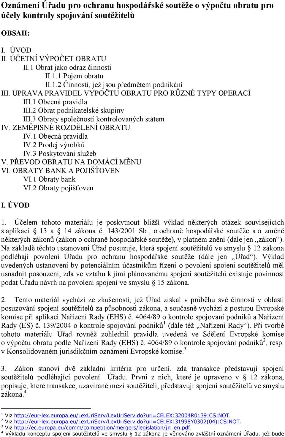 3 Obraty společností kontrolovaných státem IV. ZEMĚPISNÉ ROZDĚLENÍ OBRATU IV.1 Obecná pravidla IV.2 Prodej výrobků IV.3 Poskytování služeb V. PŘEVOD OBRATU NA DOMÁCÍ MĚNU VI.