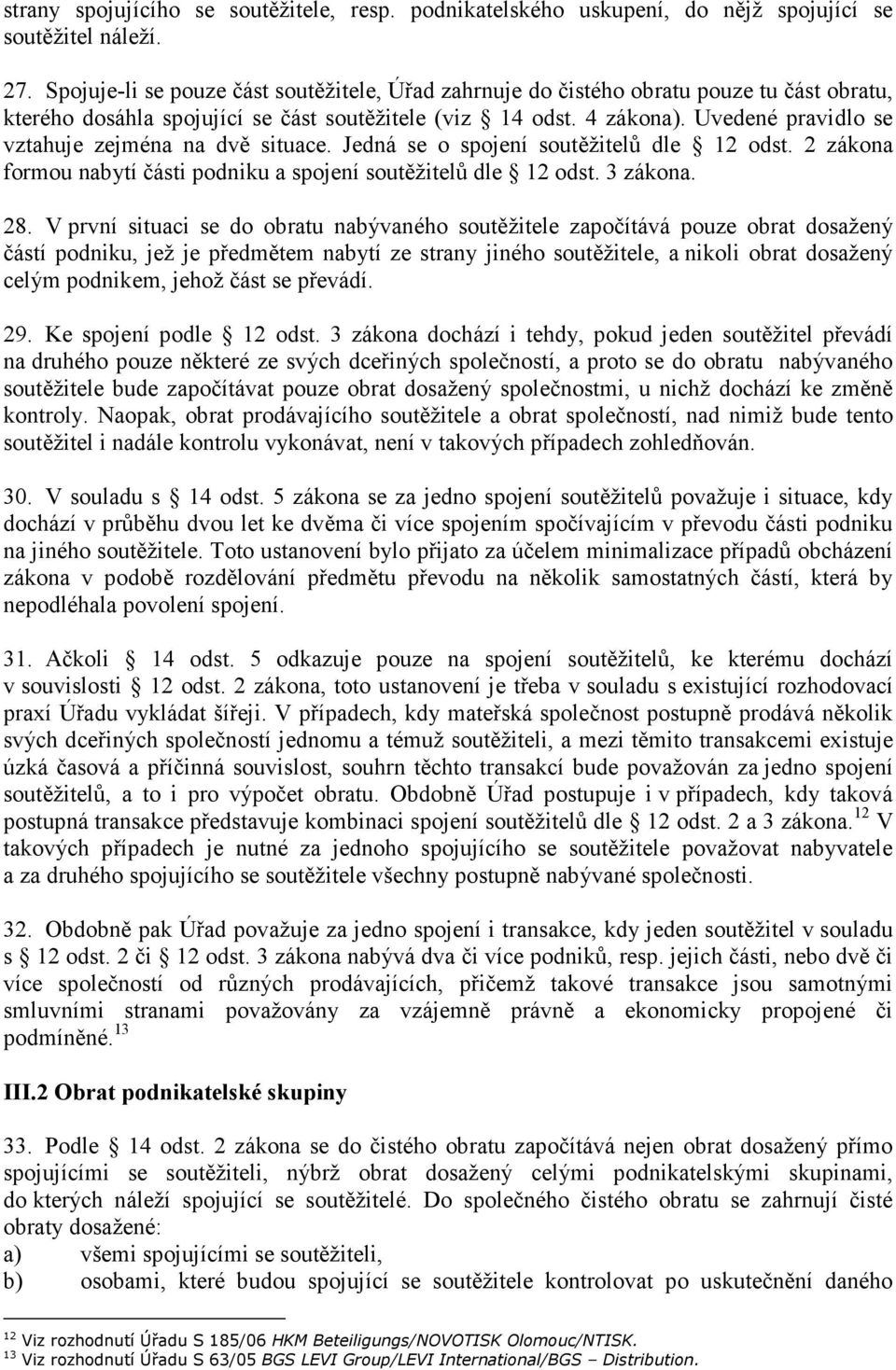 Uvedené pravidlo se vztahuje zejména na dvě situace. Jedná se o spojení soutěžitelů dle 12 odst. 2 zákona formou nabytí části podniku a spojení soutěžitelů dle 12 odst. 3 zákona. 28.