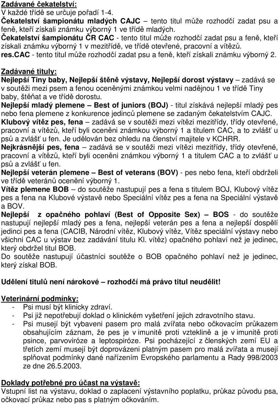 cac - tento titul může rozhodčí zadat psu a feně, kteří získali známku výborný 2.