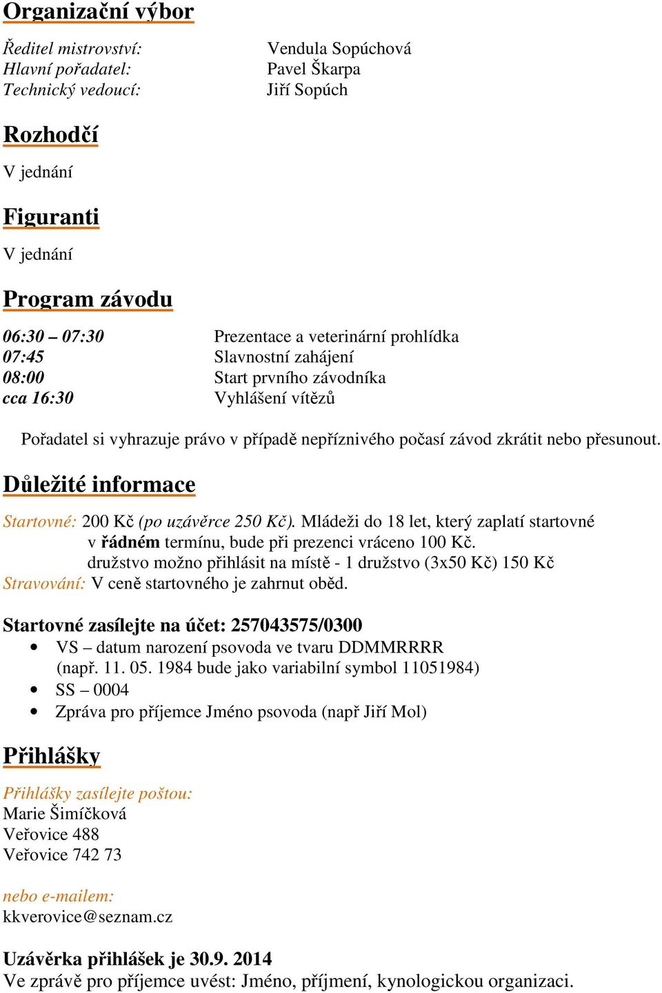 Důležité informace Startovné: 200 Kč (po uzávěrce 250 Kč). Mládeži do 18 let, který zaplatí startovné v řádném termínu, bude při prezenci vráceno 100 Kč.