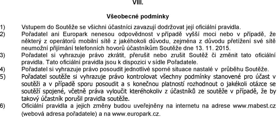 telefonních hovorů účastníkům Soutěže dne 13. 11. 2015. 3) Pořadatel si vyhrazuje právo zkrátit, přerušit nebo zrušit Soutěž či změnit tato oficiální pravidla.