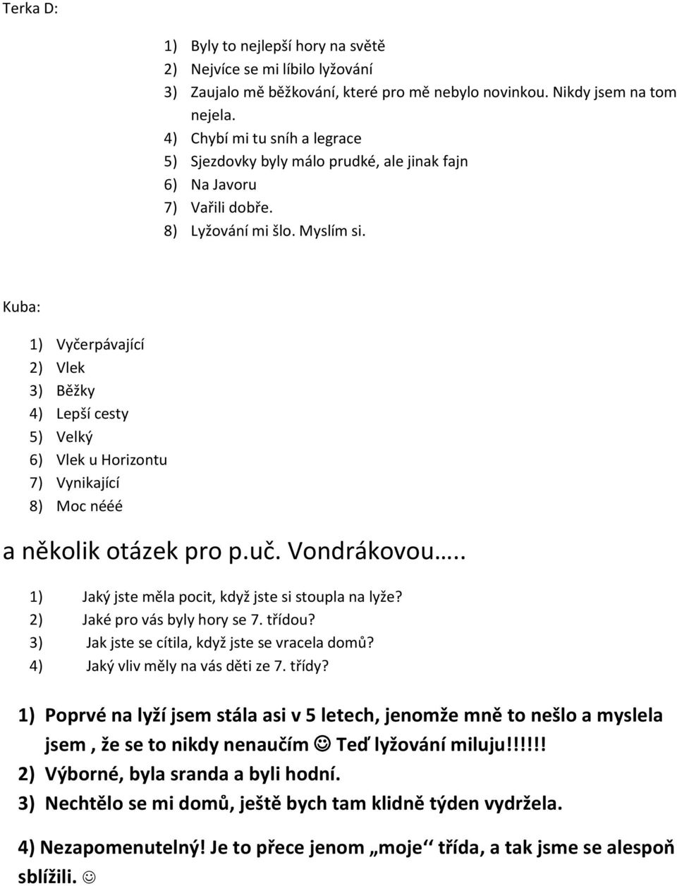 Kuba: 1) Vyčerpávající 2) Vlek 3) Běžky 4) Lepší cesty 5) Velký 6) Vlek u Horizontu 7) Vynikající 8) Moc nééé a několik otázek pro p.uč. Vondrákovou.