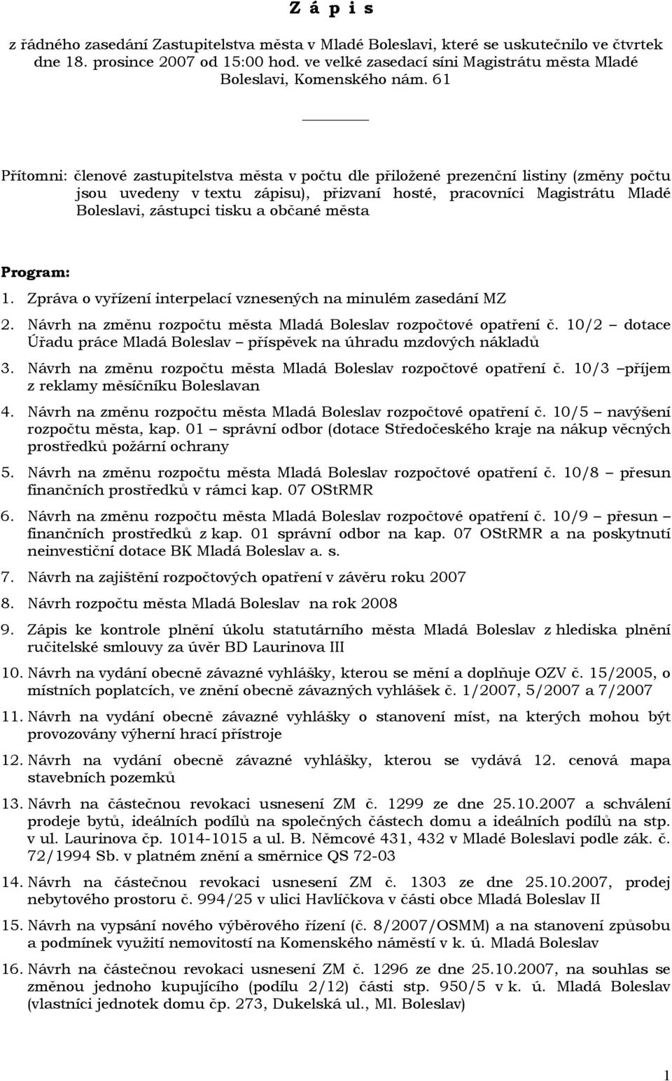 61 Přítomni: členové zastupitelstva města v počtu dle přiložené prezenční listiny (změny počtu jsou uvedeny v textu zápisu), přizvaní hosté, pracovníci Magistrátu Mladé Boleslavi, zástupci tisku a