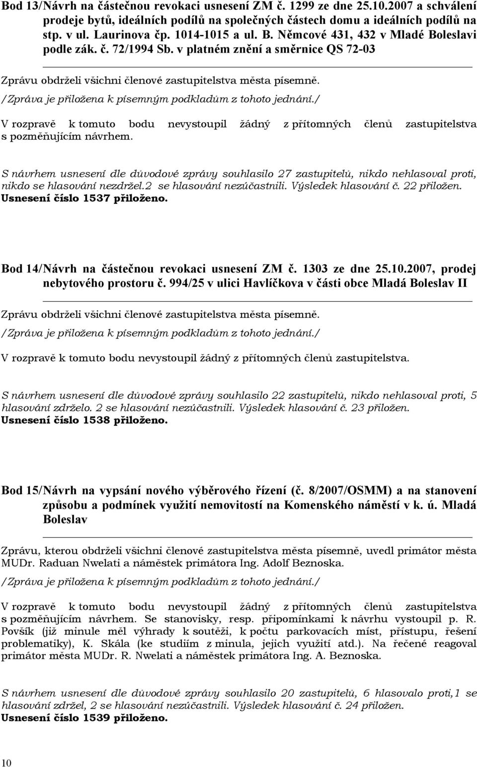 v platném znění a směrnice QS 72-03 V rozpravě k tomuto bodu nevystoupil žádný z přítomných členů zastupitelstva s pozměňujícím návrhem.