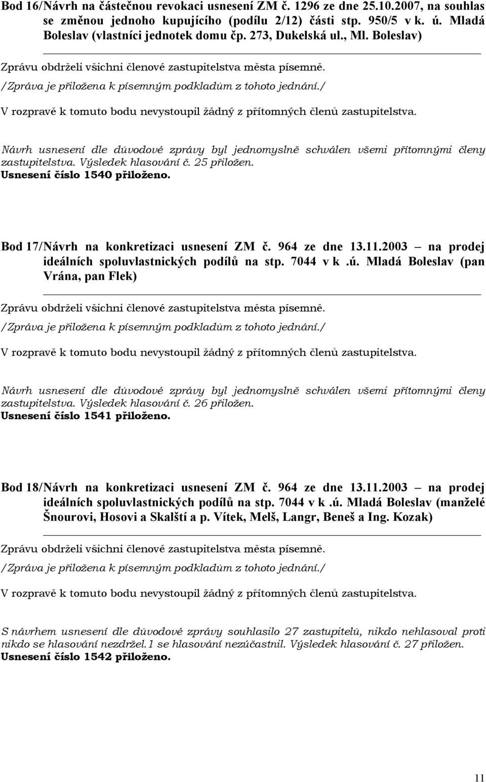 2003 na prodej ideálních spoluvlastnických podílů na stp. 7044 v k.ú. Mladá Boleslav (pan Vrána, pan Flek) zastupitelstva. Výsledek hlasování č. 26 přiložen. Usnesení číslo 1541 přiloženo.
