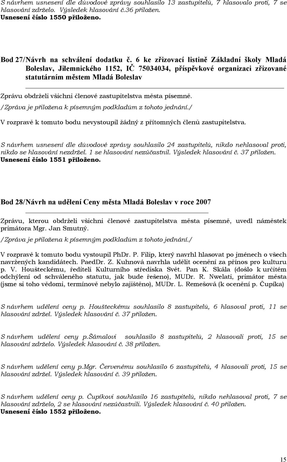 6 ke zřizovací listině Základní školy Mladá Boleslav, Jilemnického 1152, IČ 75034034, příspěvkové organizaci zřizované statutárním městem Mladá Boleslav S návrhem usnesení dle důvodové zprávy