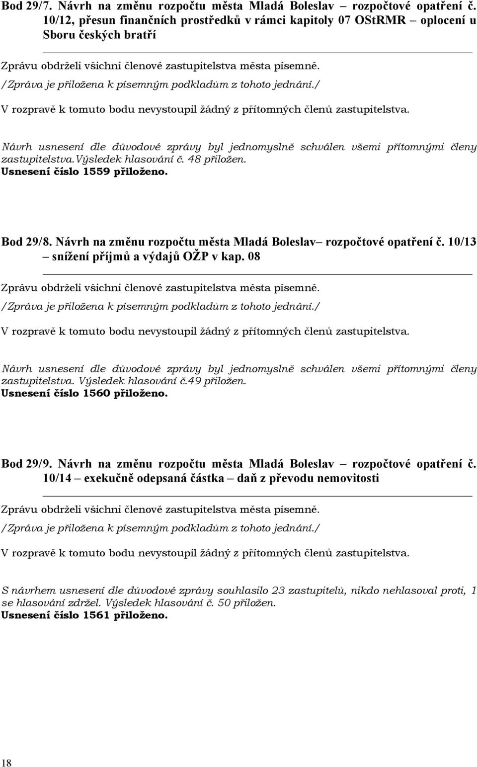 08 zastupitelstva. Výsledek hlasování č.49 přiložen. Usnesení číslo 1560 přiloženo. Bod 29/ 9. Návrh na změnu rozpočtu města Mladá Boleslav rozpočtové opatření č.