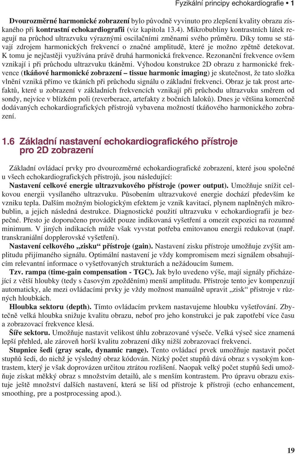 Díky tomu se stávají zdrojem harmonických frekvencí o značné amplitudě, které je možno zpětně detekovat. K tomu je nejčastěji využívána právě druhá harmonická frekvence.