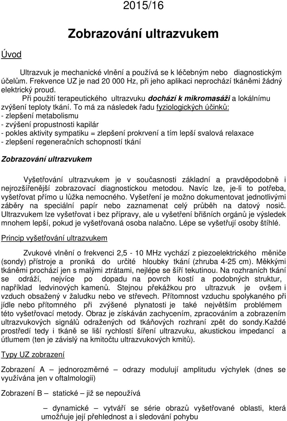 To má za následek řadu fyziologických účinků: - zlepšení metabolismu - zvýšení propustnosti kapilár - pokles aktivity sympatiku = zlepšení prokrvení a tím lepší svalová relaxace - zlepšení