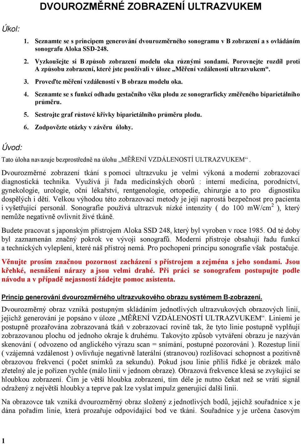 Proveďte měření vzdáleností v B obrazu modelu oka. 4. Seznamte se s funkcí odhadu gestačního věku plodu ze sonograrficky změřeného biparietálního průměru. 5.