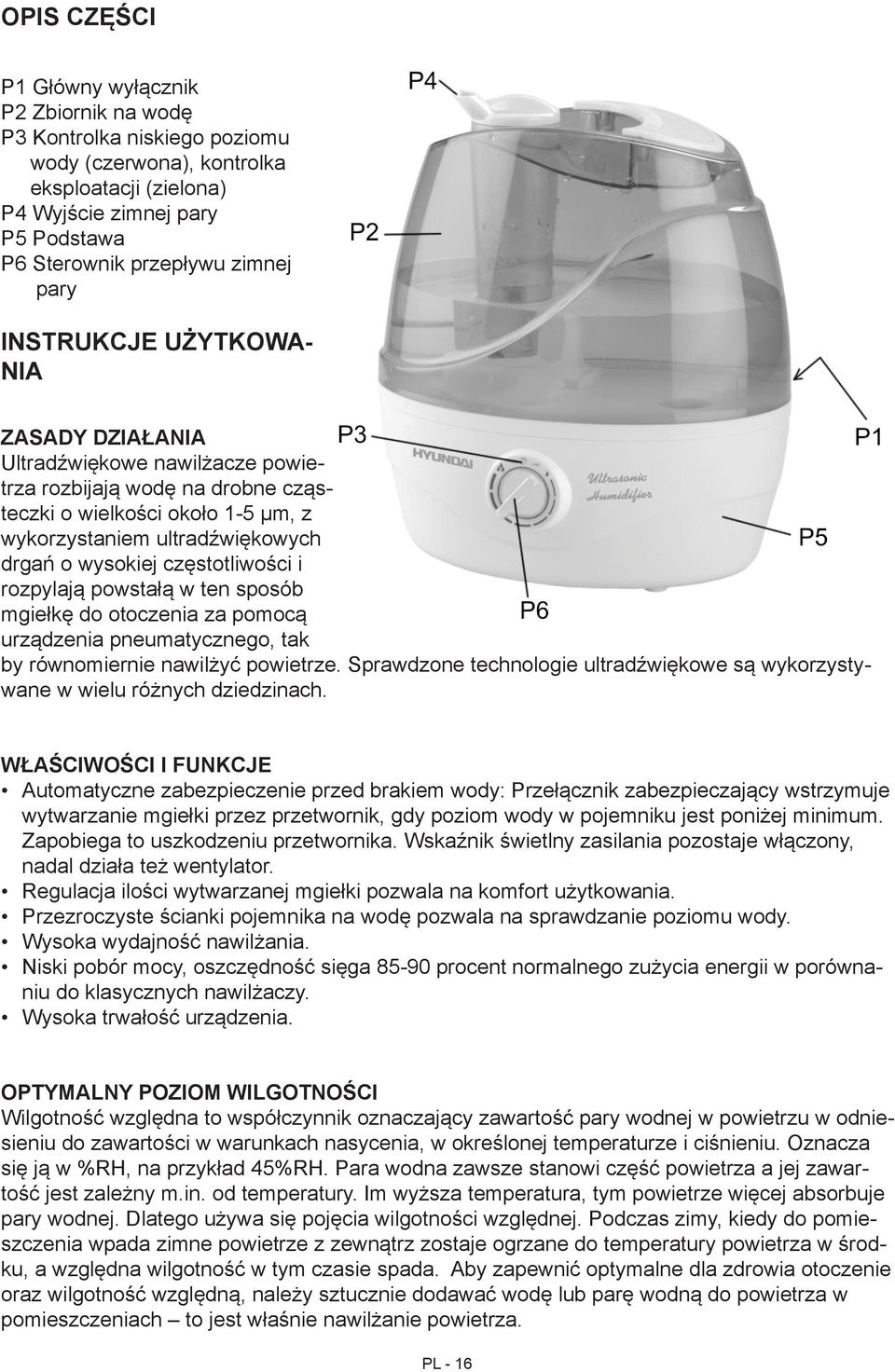 częstotliwości i rozpylają powstałą w ten sposób mgiełkę do otoczenia za pomocą urządzenia pneumatycznego, tak by równomiernie nawilżyć powietrze.