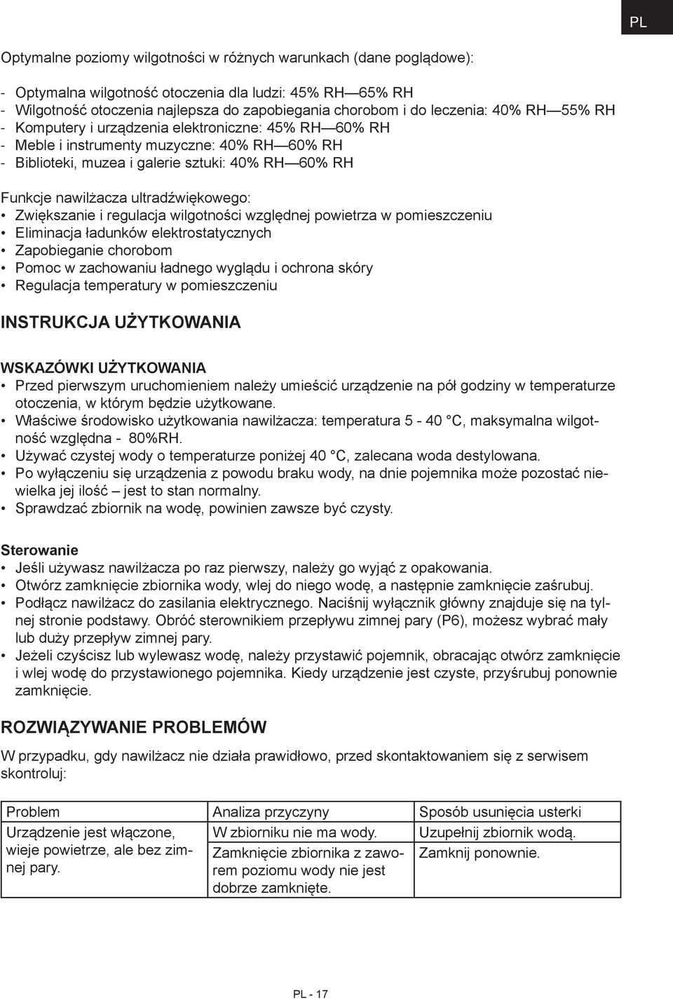 Zwiększanie i regulacja wilgotności względnej powietrza w pomieszczeniu Eliminacja ładunków elektrostatycznych Zapobieganie chorobom Pomoc w zachowaniu ładnego wyglądu i ochrona skóry Regulacja