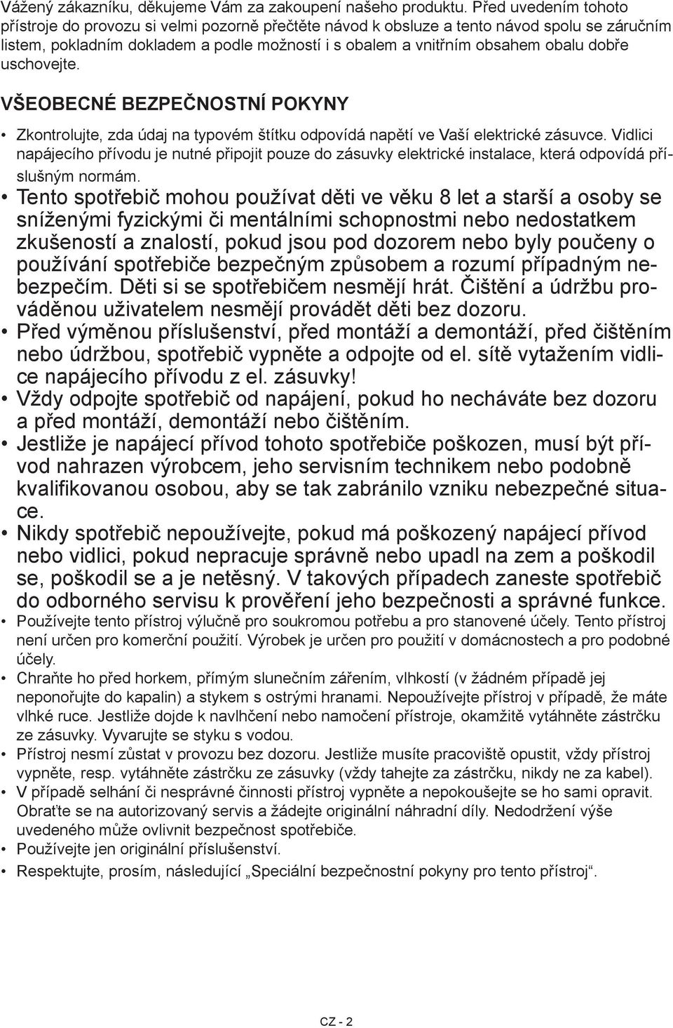 dobře uschovejte. VŠEOBECNÉ BEZPEČNOSTNÍ POKYNY Zkontrolujte, zda údaj na typovém štítku odpovídá napětí ve Vaší elektrické zásuvce.