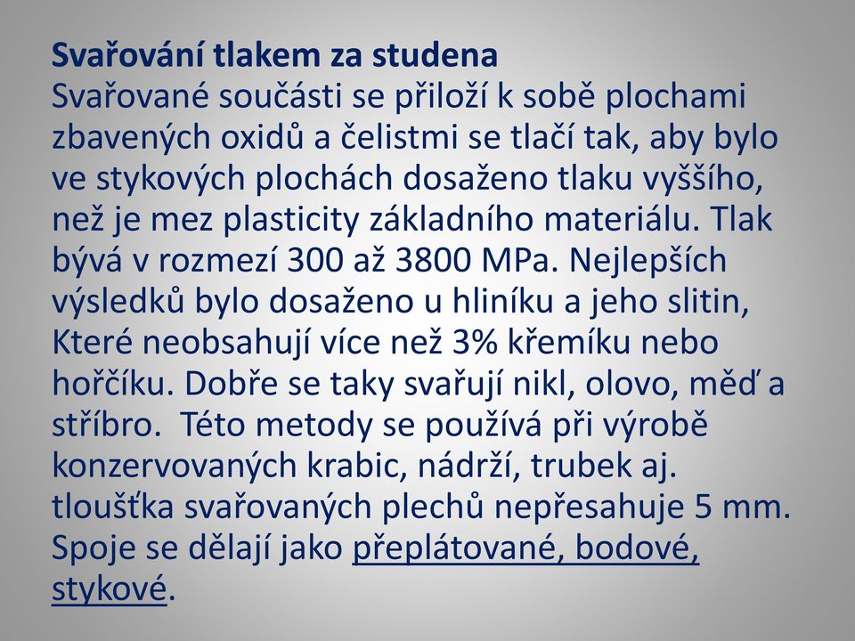 Nejlepších výsledků bylo dosaženo u hliníku a jeho slitin, Které neobsahují více než 3% křemíku nebo hořčíku.