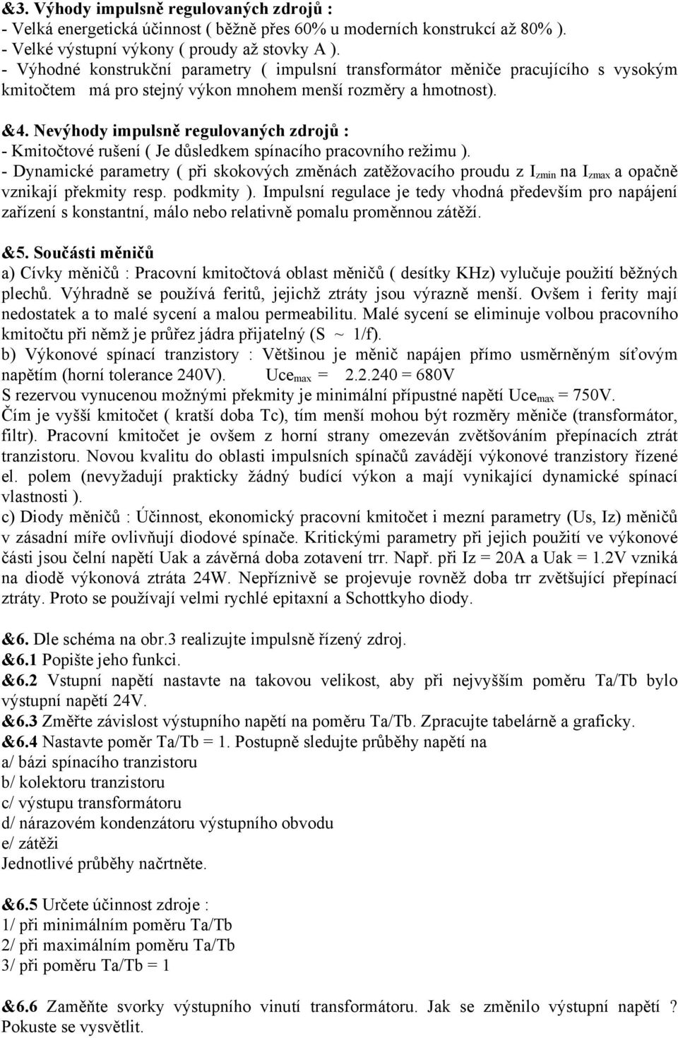 Nevýhody impulsně regulovaných zdrojů : Kmitočtové rušení ( Je důsledkem spínacího pracovního režimu ).