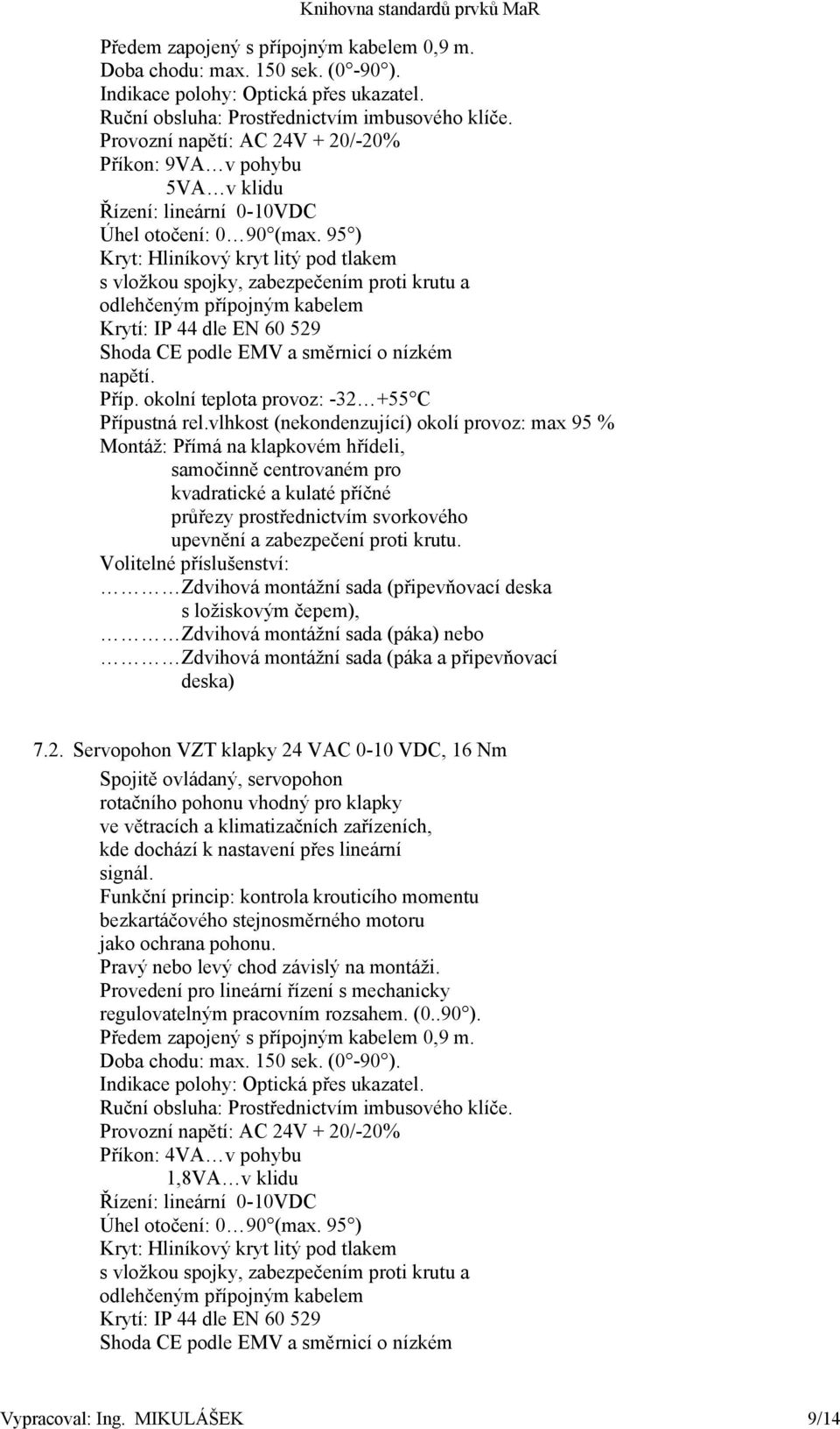 95 ) Kryt: Hliníkový kryt litý pod tlakem s vložkou spojky, zabezpečením proti krutu a odlehčeným přípojným kabelem Krytí: IP 44 dle EN 60 529 Shoda CE podle EMV a směrnicí o nízkém napětí. Příp.