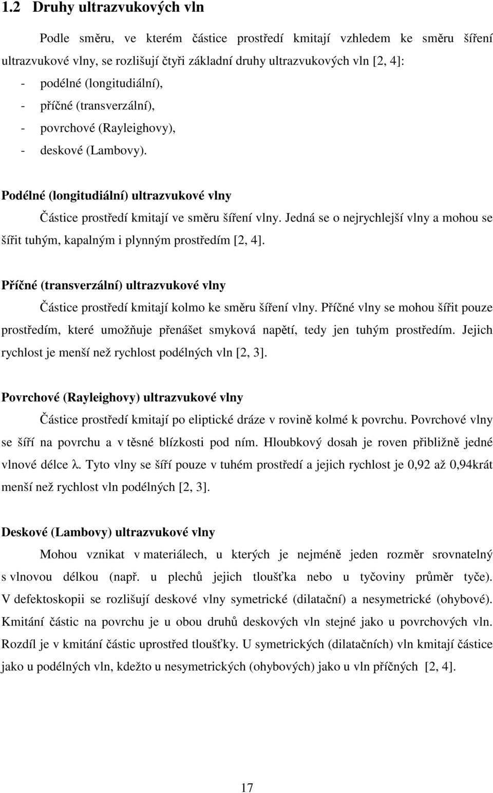 Jedná se o nejrychlejší vlny a mohou se šířit tuhým, kapalným i plynným prostředím [2, 4]. Příčné (transverzální) ultrazvukové vlny Částice prostředí kmitají kolmo ke směru šíření vlny.