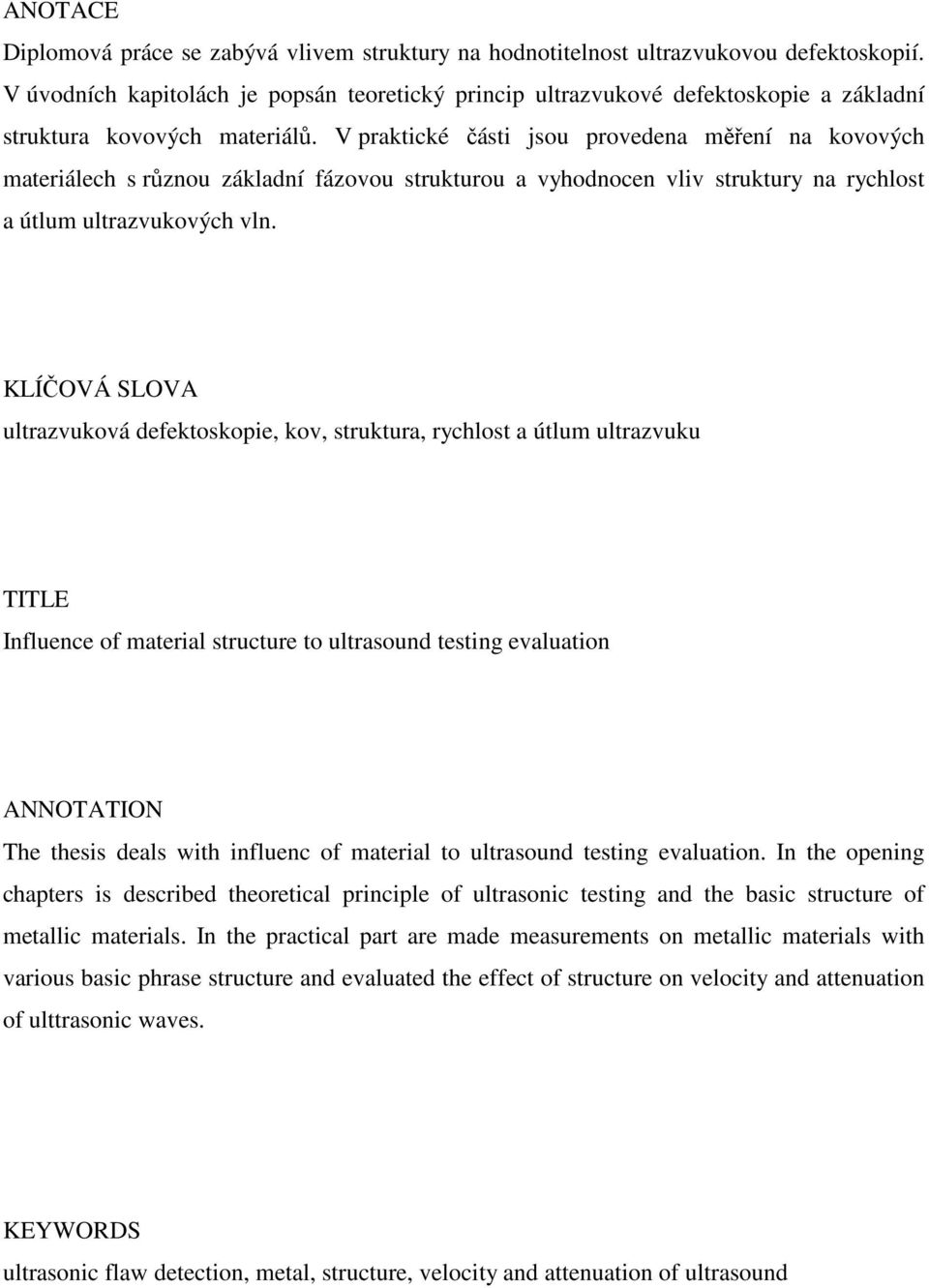 V praktické části jsou provedena měření na kovových materiálech s různou základní fázovou strukturou a vyhodnocen vliv struktury na rychlost a útlum ultrazvukových vln.