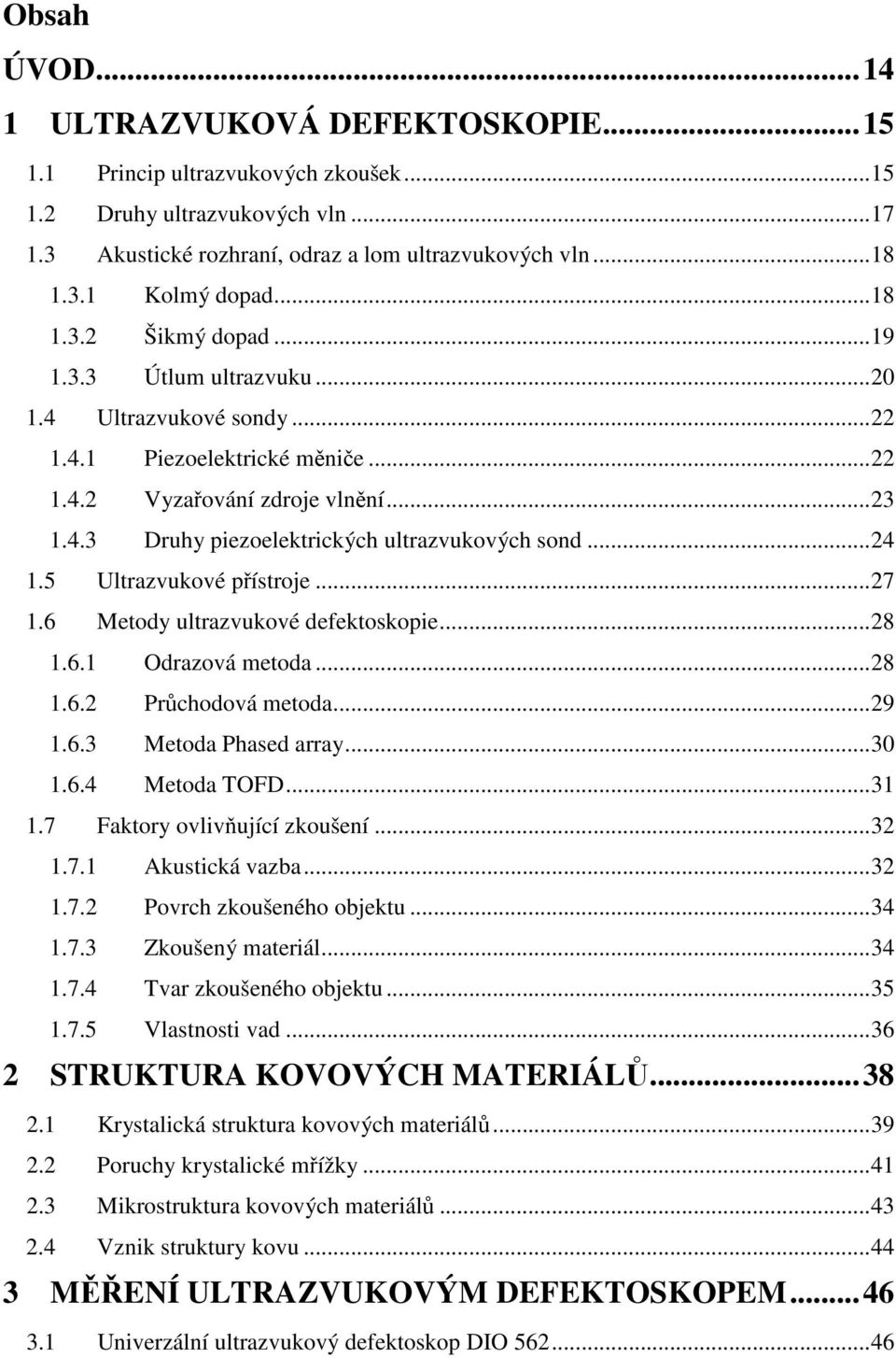 ..24 1.5 Ultrazvukové přístroje...27 1.6 Metody ultrazvukové defektoskopie...28 1.6.1 Odrazová metoda...28 1.6.2 Průchodová metoda...29 1.6.3 Metoda Phased array...30 1.6.4 Metoda TOFD...31 1.