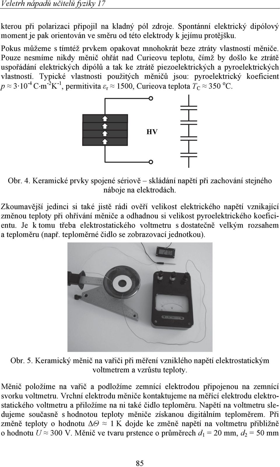 Pouze nesmíme nikdy měnič ohřát nad Curieovu teplotu, čímž by došlo ke ztrátě uspořádání elektrických dipólů a tak ke ztrátě piezoelektrických a pyroelektrických vlastností.