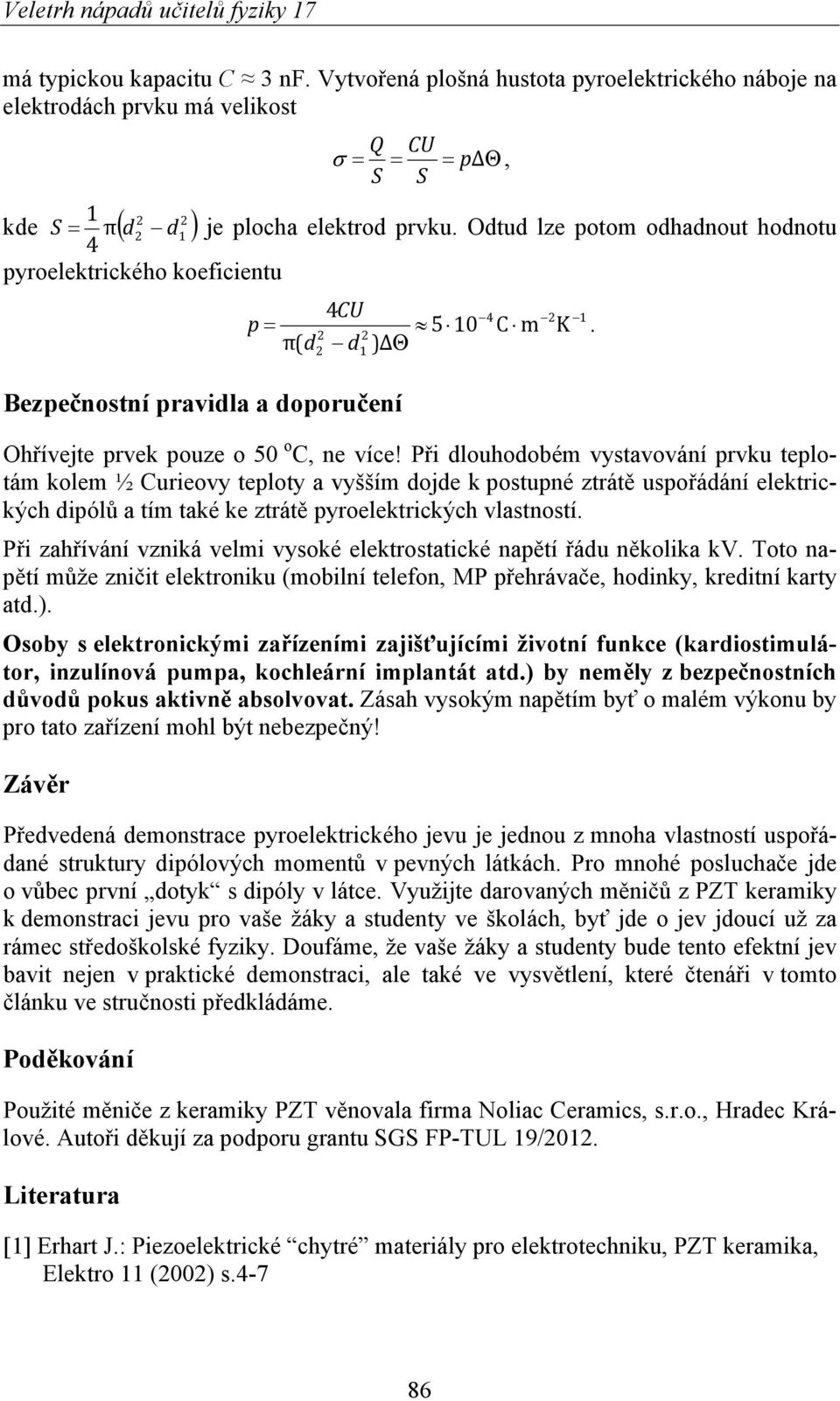 Při dlouhodobém vystavování prvku teplotám kolem ½ Curieovy teploty a vyšším dojde k postupné ztrátě uspořádání elektrických dipólů a tím také ke ztrátě pyroelektrických vlastností.