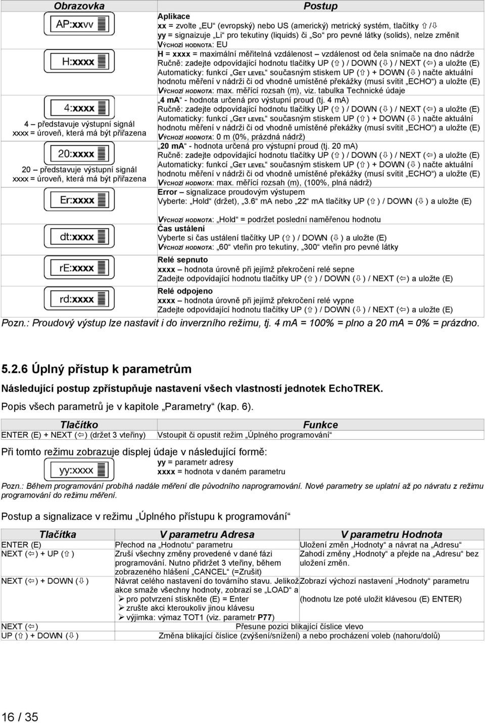 od čela snímače na dno nádrže Ručně: zadejte odpovídající hodnotu tlačítky UP ( ) / DOWN ( ) / NEXT ( ) a uložte (E) Automaticky: funkcí GET LEVEL současným stiskem UP ( ) + DOWN ( ) načte aktuální