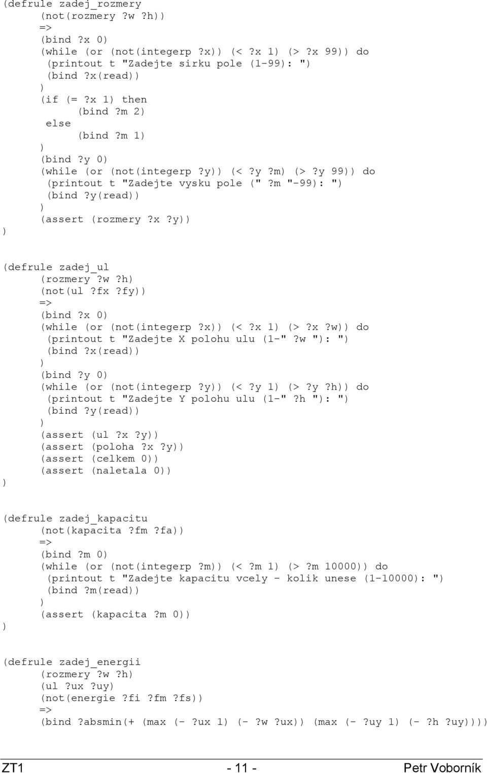 x 0 (while (or (not(integerp?x (<?x 1 (>?x?w do (printout t "Zadejte X polohu ulu (1-"?w ": " (bind?x(read (bind?y 0 (while (or (not(integerp?y (<?y 1 (>?y?h do (printout t "Zadejte Y polohu ulu (1-"?