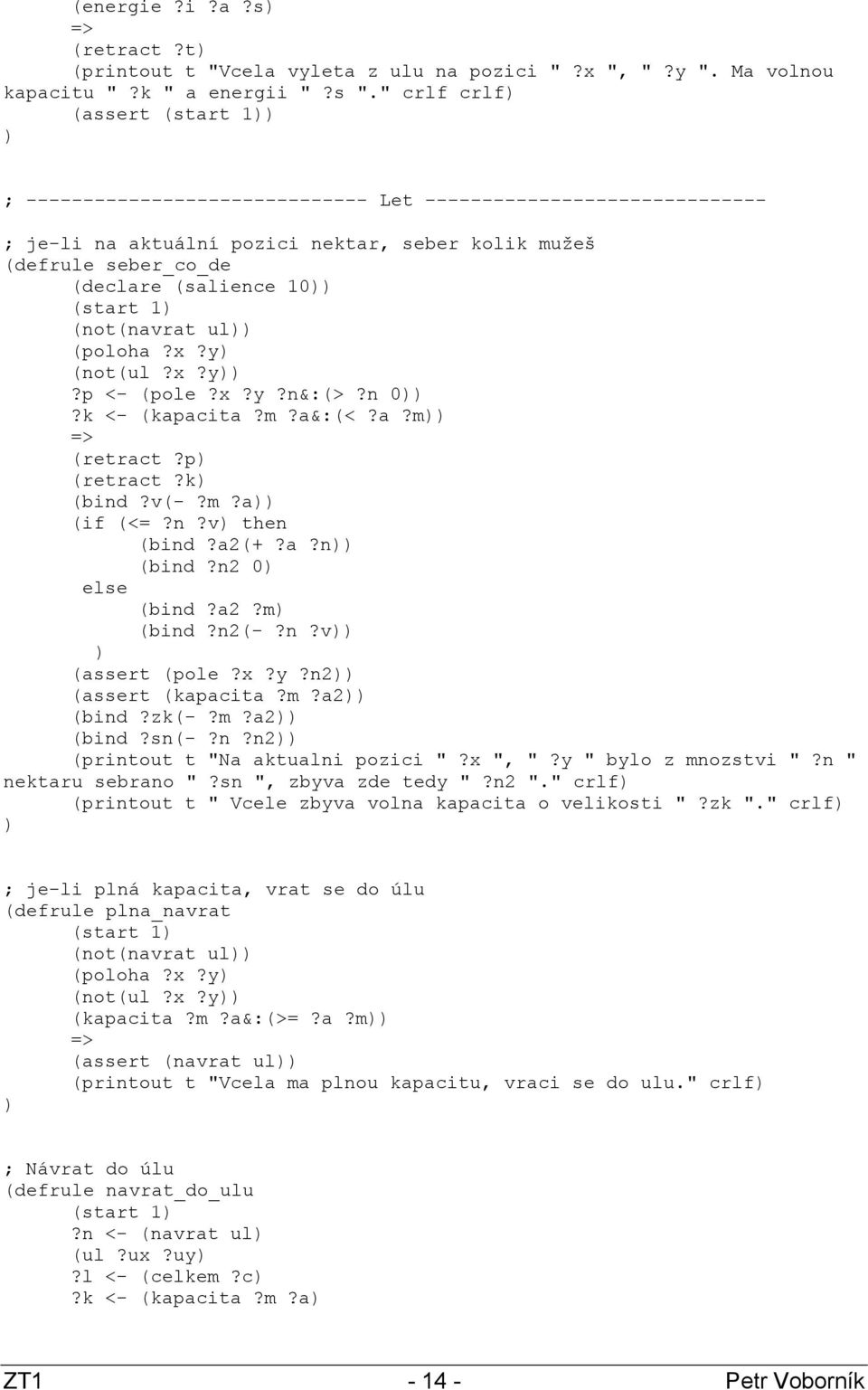 1 (not(navrat ul (poloha?x?y (not(ul?x?y?p <- (pole?x?y?n&:(>?n 0?k <- (kapacita?m?a&:(<?a?m (retract?p (retract?k (bind?v(-?m?a (if (<=?n?v then (bind?a2(+?a?n (bind?n2 0 else (bind?a2?m (bind?n2(-?