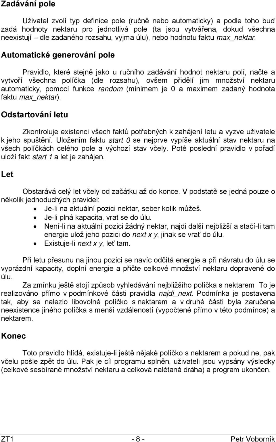 Automatické generování pole Pravidlo, které stejně jako u ručního zadávání hodnot nektaru polí, načte a vytvoří všechna políčka (dle rozsahu, ovšem přidělí jim množství nektaru automaticky, pomocí