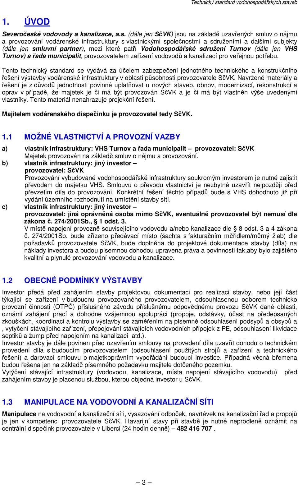 (dále jen SčVK) jsou na základě uzavřených smluv o nájmu a provozování vodárenské infrastruktury s vlastnickými společnostmi a sdruženími a dalšími subjekty (dále jen smluvní partner), mezi které