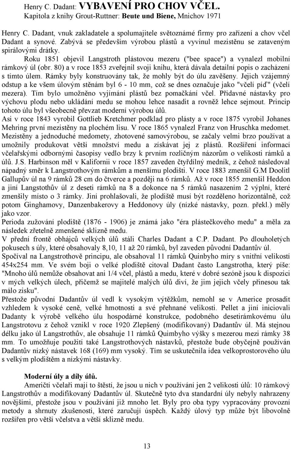 Roku 1851 objevil Langstroth plástovou mezeru ("bee space") a vynalezl mobilní rámkový úl (obr. 80) a v roce 1853 zveřejnil svoji knihu, která dávala detailní popis o zacházení s tímto úlem.