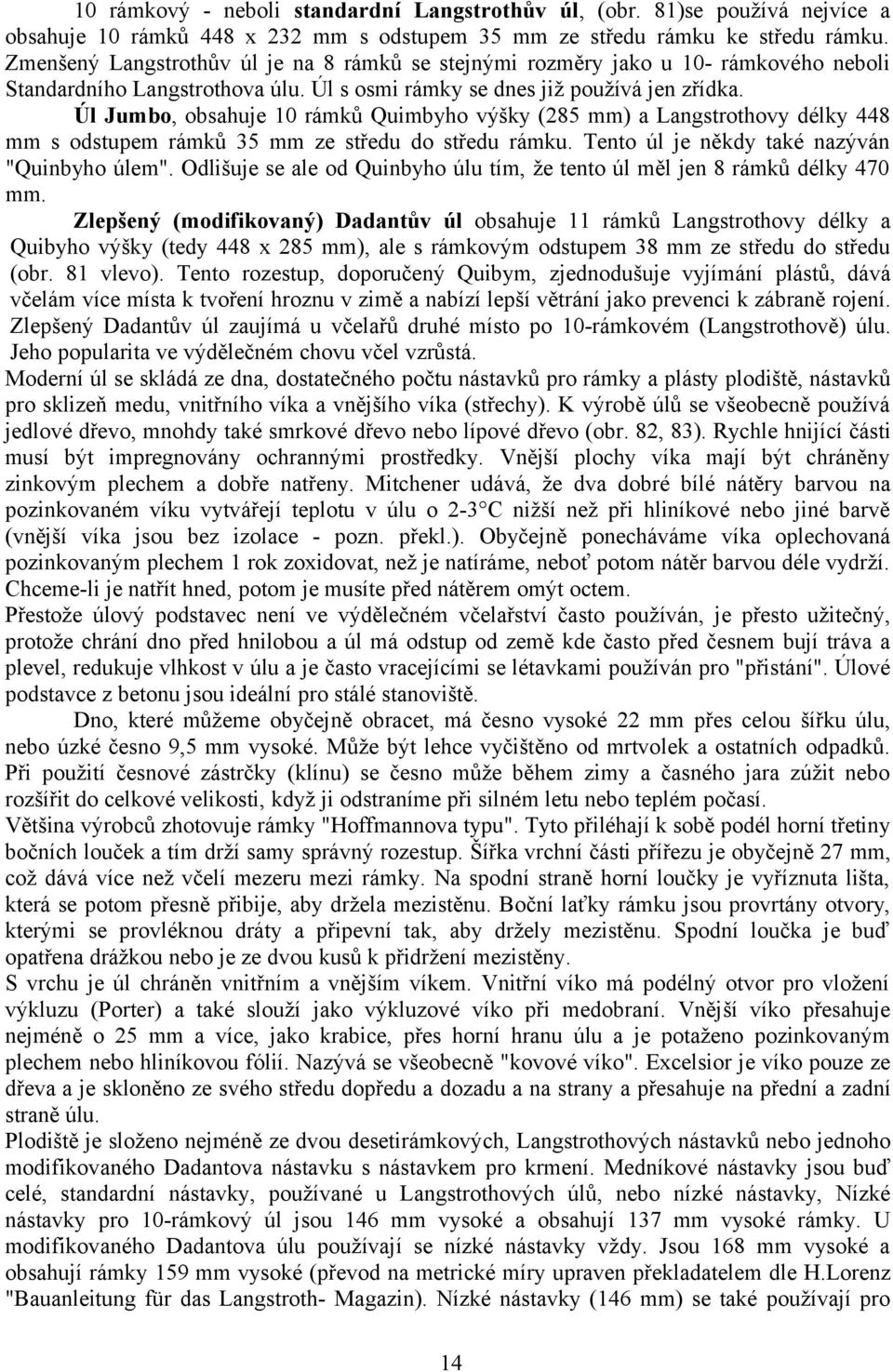 Úl Jumbo, obsahuje 10 rámků Quimbyho výšky (285 mm) a Langstrothovy délky 448 mm s odstupem rámků 35 mm ze středu do středu rámku. Tento úl je někdy také nazýván "Quinbyho úlem".