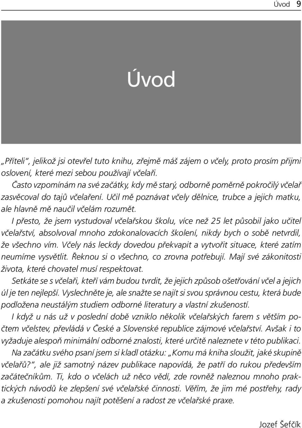 I přesto, že jsem vystudoval včelařskou školu, více než 25 let působil jako učitel včelařství, absolvoval mnoho zdokonalovacích školení, nikdy bych o sobě netvrdil, že všechno vím.